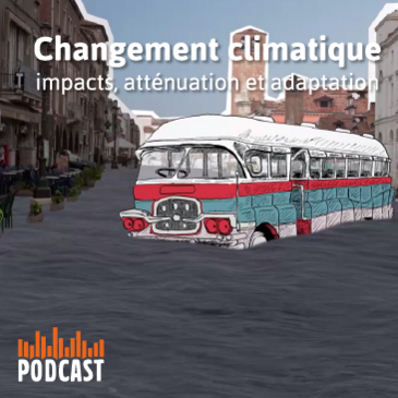 Podcast Changement climatique : impacts, atténuation et adaptation Changement climatique : impacts, atténuation et adaptation