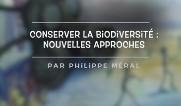 Conserver la biodiversité : nouvelles approches